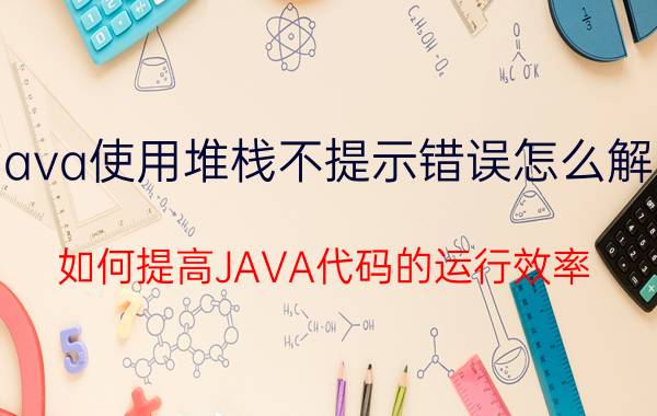 java使用堆栈不提示错误怎么解决 如何提高JAVA代码的运行效率？